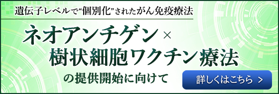 遺伝子レベルで個別化さらたがん免疫療法、ネオアンチゲン×樹状細胞ワクチン療法の提供開始に向けて